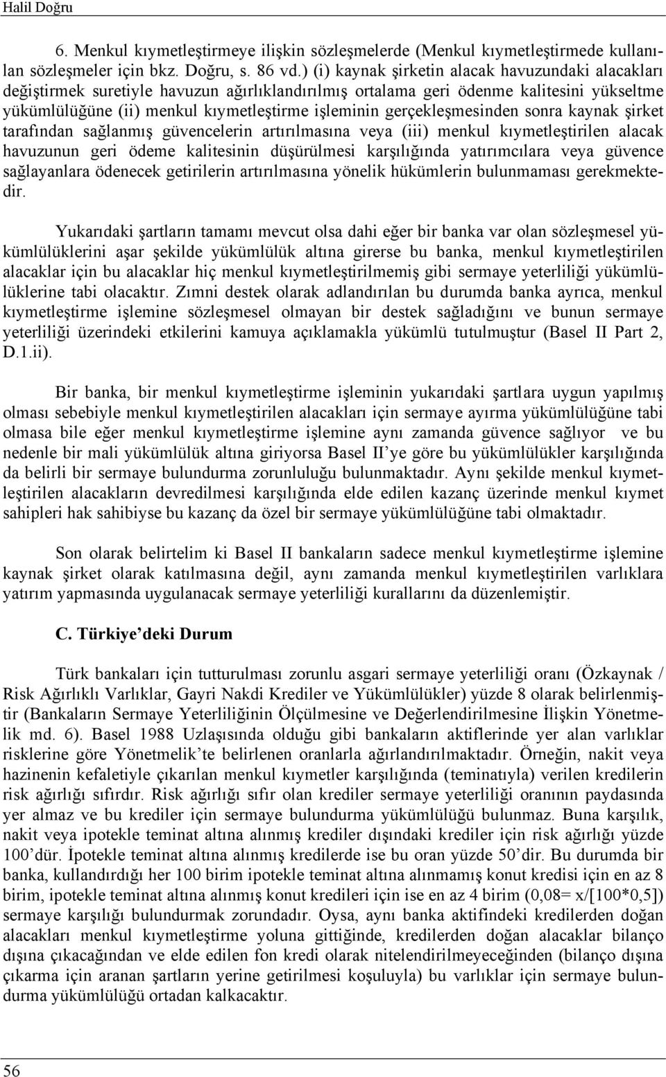 gerçekleşmesinden sonra kaynak şirket tarafından sağlanmış güvencelerin artırılmasına veya (iii) menkul kıymetleştirilen alacak havuzunun geri ödeme kalitesinin düşürülmesi karşılığında yatırımcılara