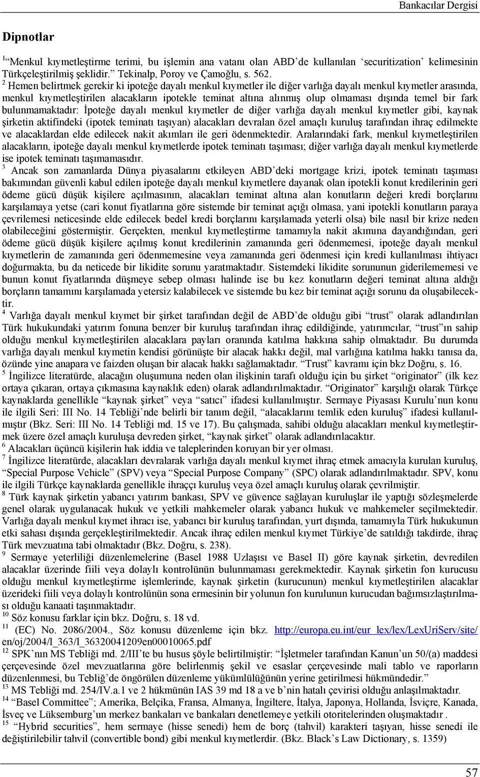 dışında temel bir fark bulunmamaktadır: İpoteğe dayalı menkul kıymetler de diğer varlığa dayalı menkul kıymetler gibi, kaynak şirketin aktifindeki (ipotek teminatı taşıyan) alacakları devralan özel