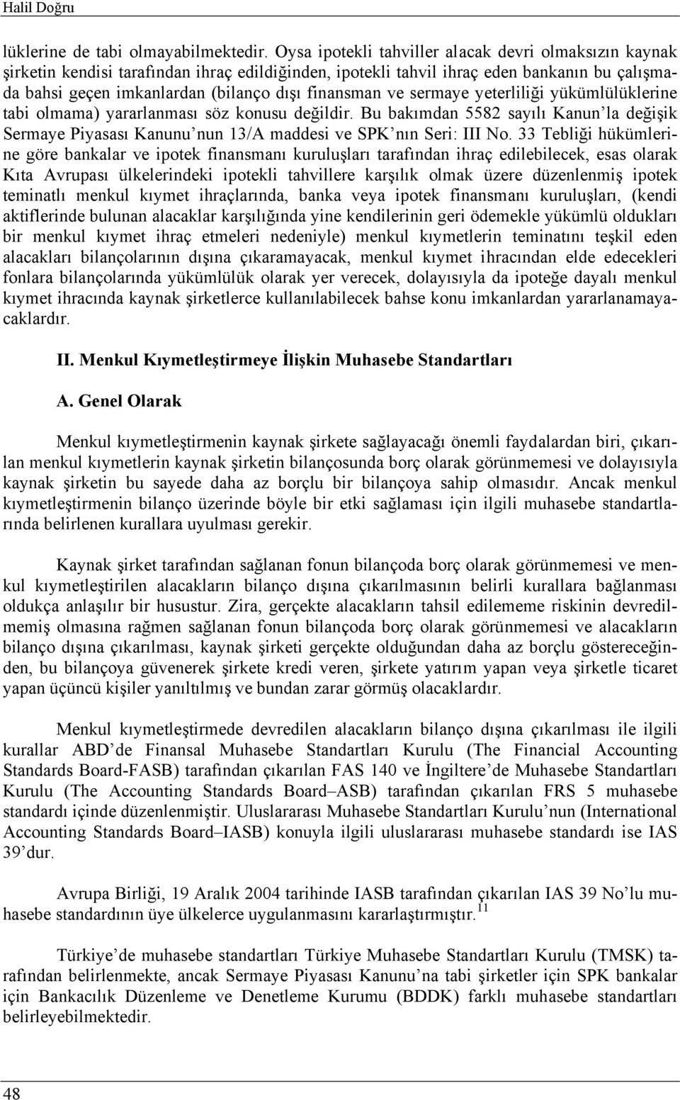 ve sermaye yeterliliği yükümlülüklerine tabi olmama) yararlanması söz konusu değildir. Bu bakımdan 5582 sayılı Kanun la değişik Sermaye Piyasası Kanunu nun 13/A maddesi ve SPK nın Seri: III No.