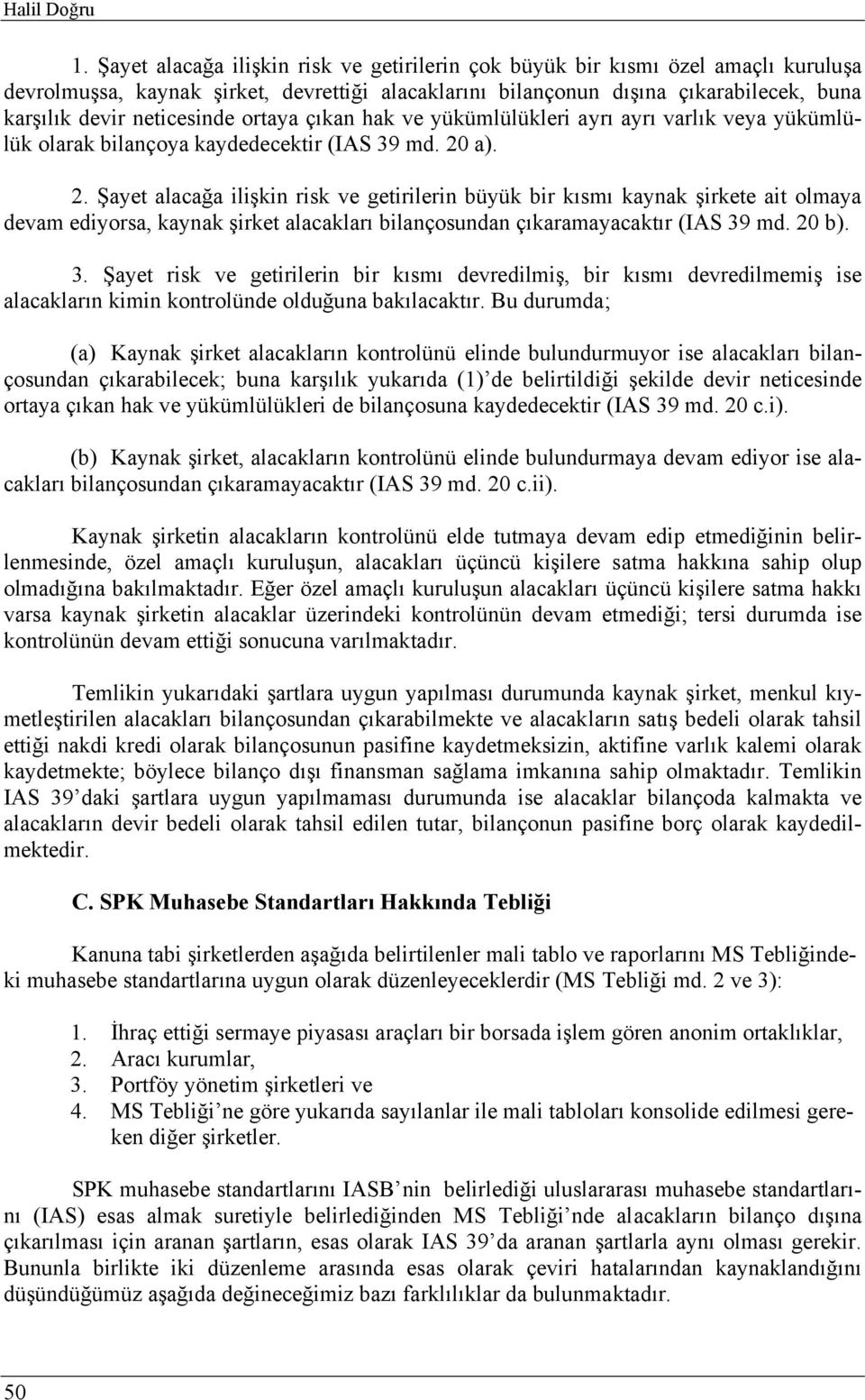 ortaya çıkan hak ve yükümlülükleri ayrı ayrı varlık veya yükümlülük olarak bilançoya kaydedecektir (IAS 39 md. 20