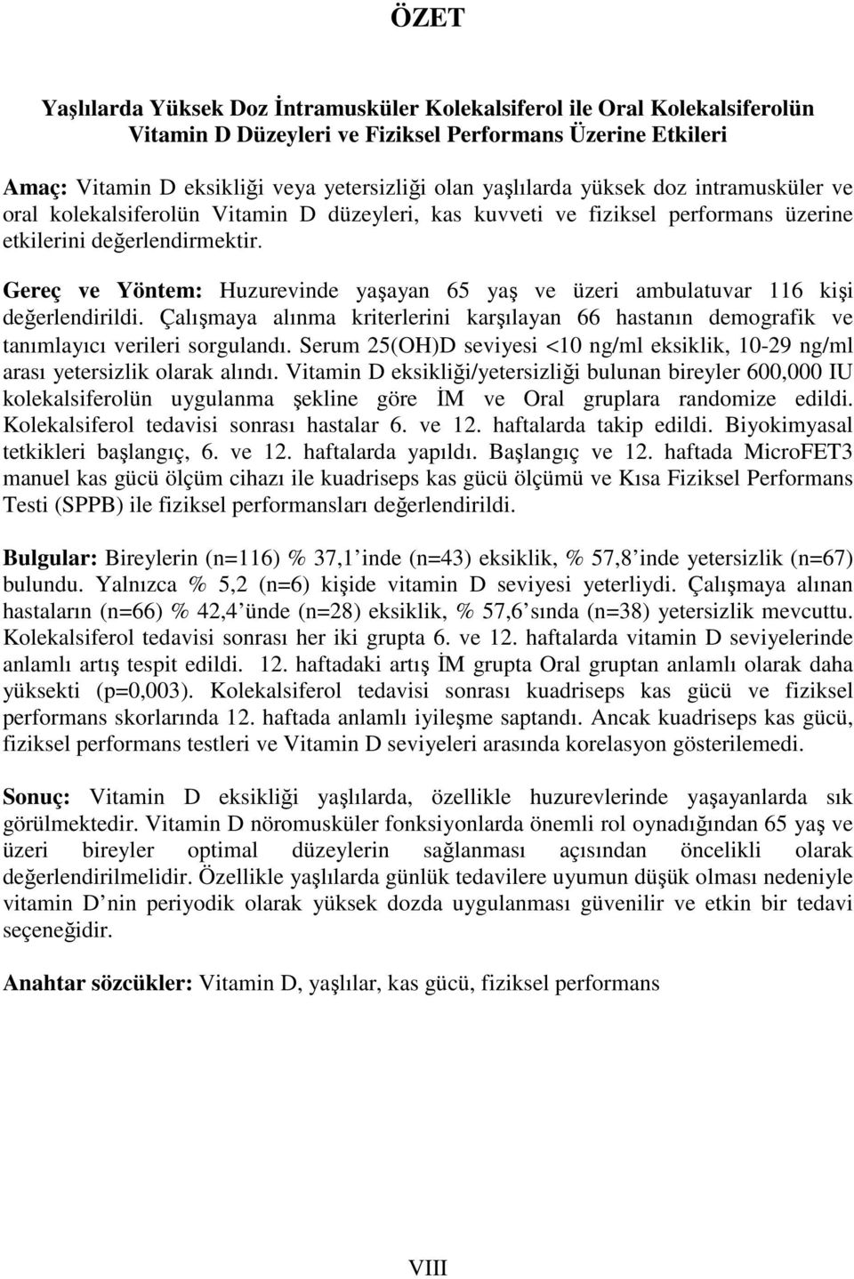 Gereç ve Yöntem: Huzurevinde yaşayan 65 yaş ve üzeri ambulatuvar 116 kişi değerlendirildi. Çalışmaya alınma kriterlerini karşılayan 66 hastanın demografik ve tanımlayıcı verileri sorgulandı.