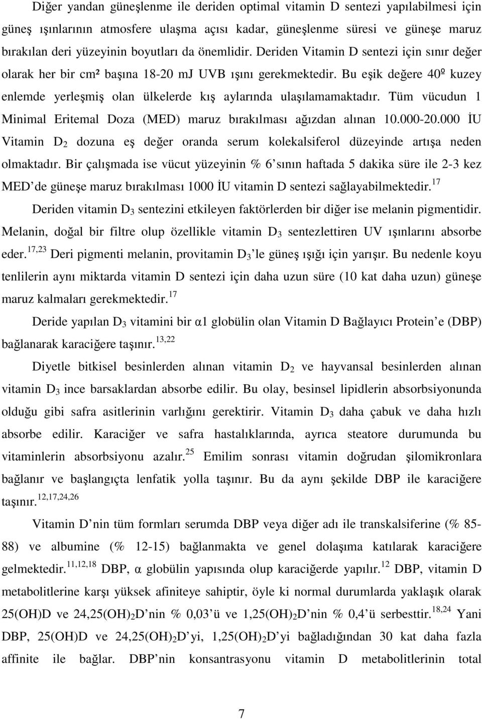 Bu eşik değere 40º kuzey enlemde yerleşmiş olan ülkelerde kış aylarında ulaşılamamaktadır. Tüm vücudun 1 Minimal Eritemal Doza (MED) maruz bırakılması ağızdan alınan 10.000-20.