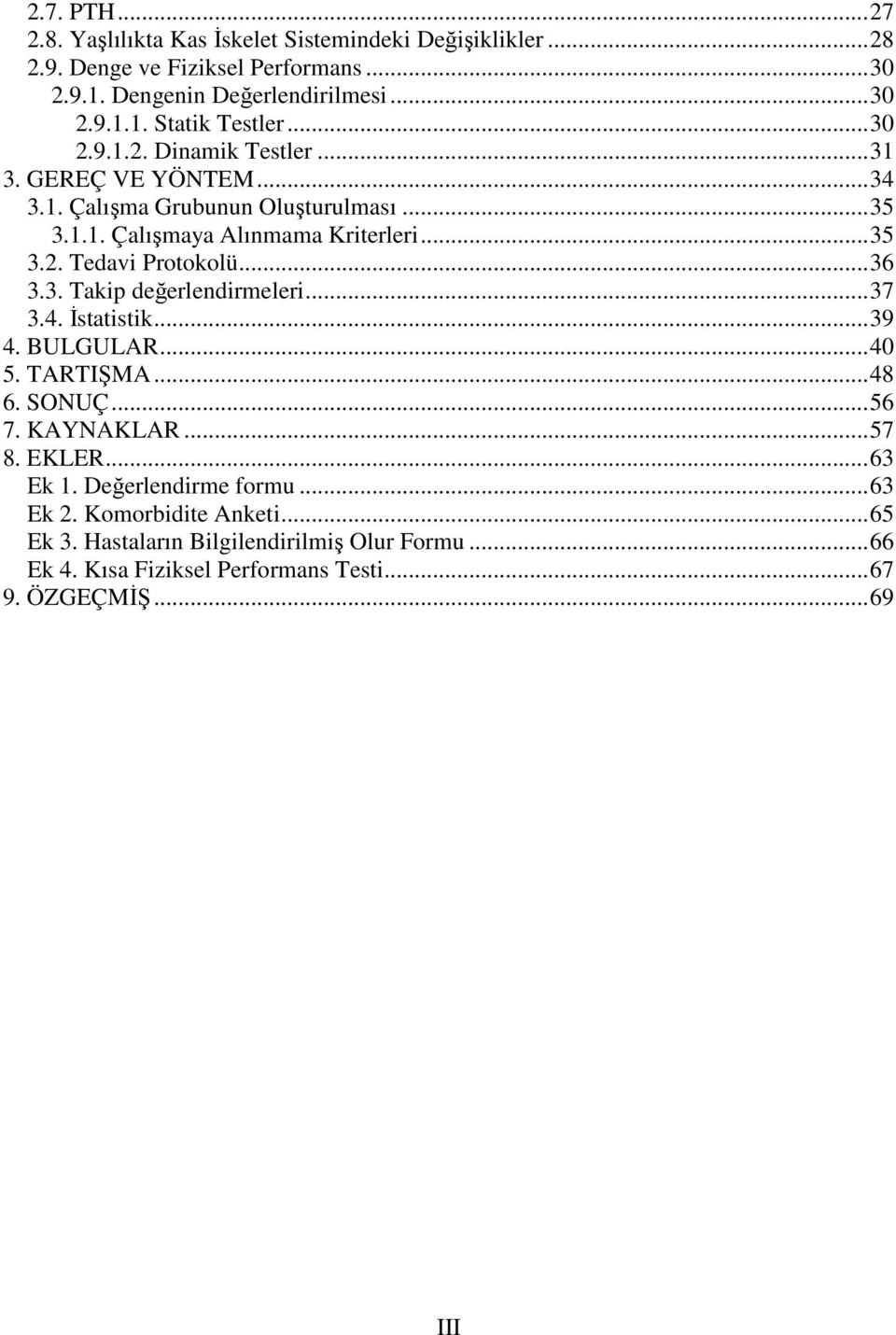 .. 36 3.3. Takip değerlendirmeleri... 37 3.4. Đstatistik... 39 4. BULGULAR... 40 5. TARTIŞMA... 48 6. SONUÇ... 56 7. KAYNAKLAR... 57 8. EKLER... 63 Ek 1.