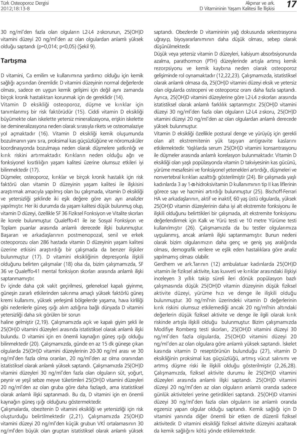 D vitamini düzeyinin normal değerlerde olması, sadece en uygun kemik gelişimi için değil aynı zamanda birçok kronik hastalıktan korunmak için de gereklidir (14).