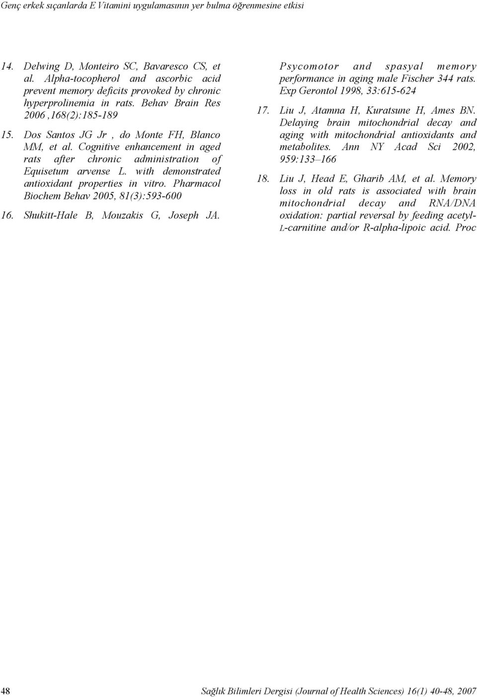 Cognitive enhancement in aged rats after chronic administration of Equisetum arvense L. with demonstrated antioxidant properties in vitro. Pharmacol Biochem Behav 2005, 81(3):593-600 16.