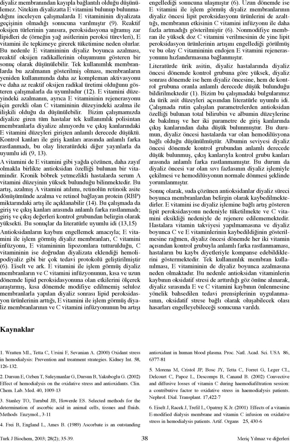 Reaktif oksijen türlerinin yanısıra, peroksidasyona uğramış zar lipidleri de (örneğin yağ asitlerinin peroksi türevleri), E vitamini ile tepkimeye girerek tüketimine neden olurlar.