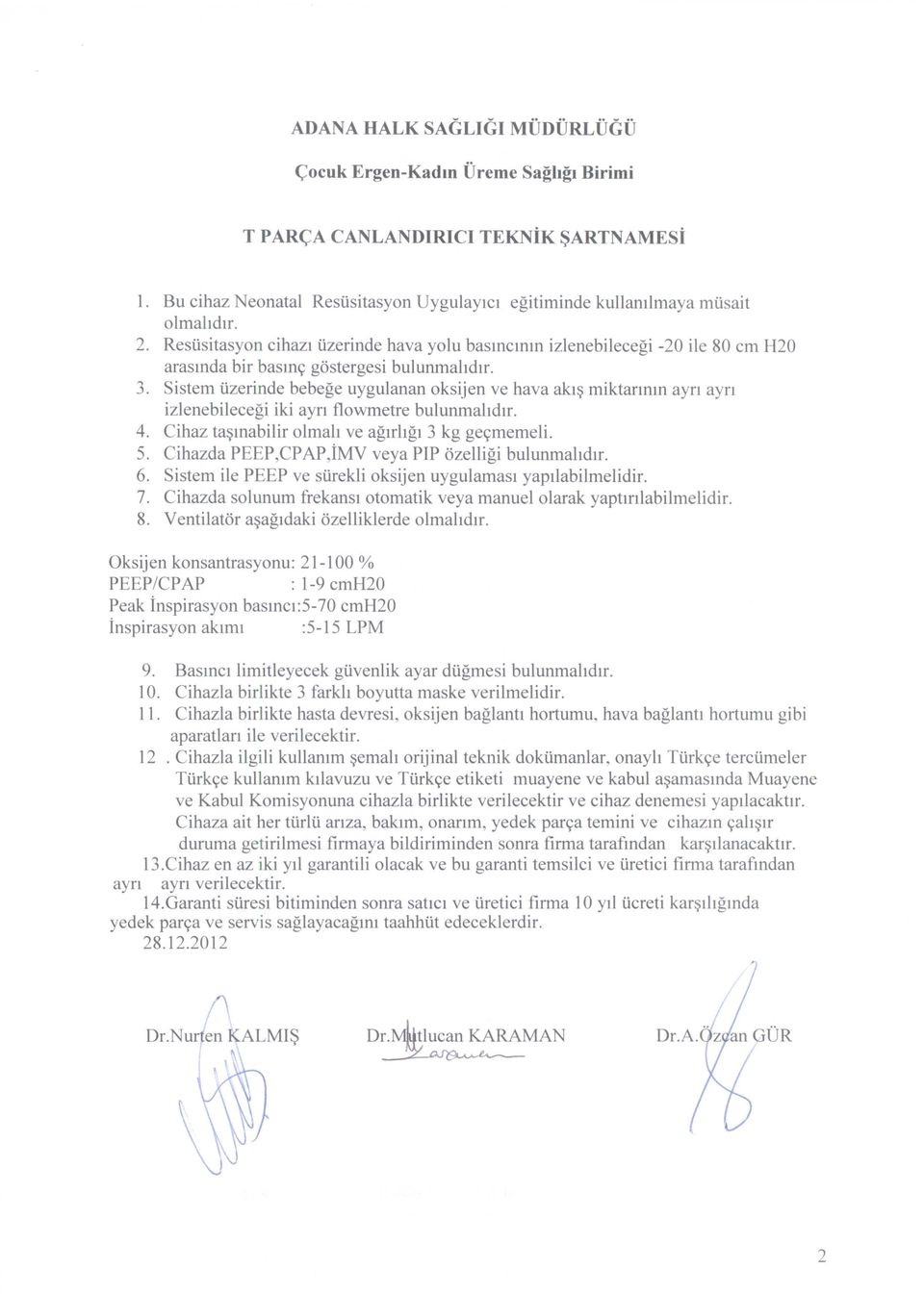 Sistem tizerinde bebege uygulanan oksijen ve hava akl~ miktannm ayn ayn izlenebilecegi iki ayn flowmetre bulunmahdlr. 4. Cihaz ta~mabilir olmah ve aguhgl 3 kg ge9memeli. 5.