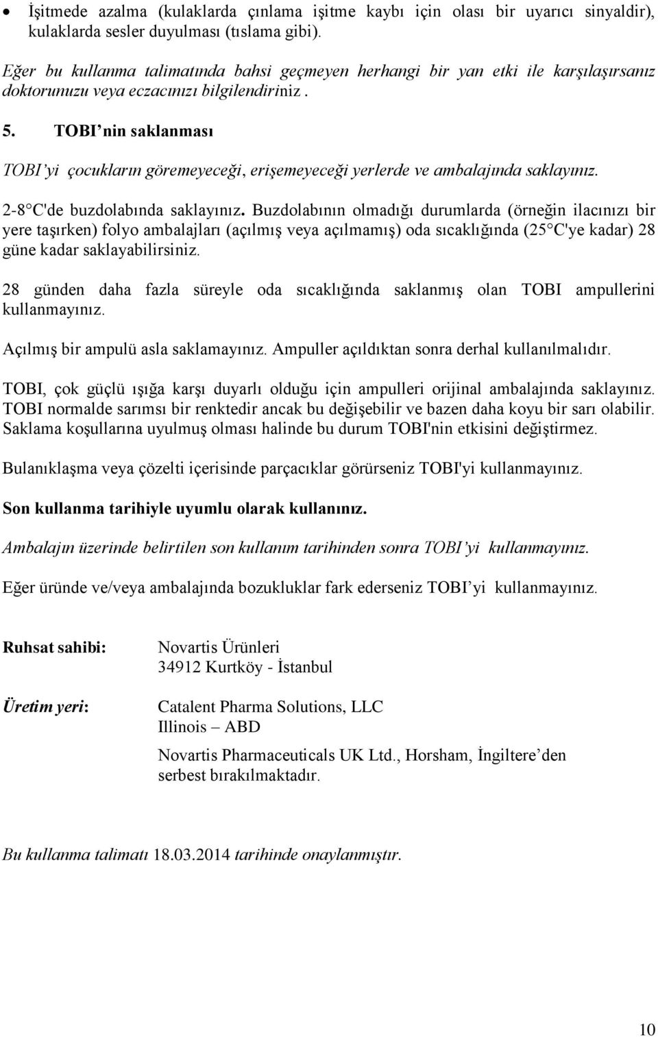 TOBI nin saklanması TOBI yi çocukların göremeyeceği, erişemeyeceği yerlerde ve ambalajında saklayınız. 2-8 C'de buzdolabında saklayınız.