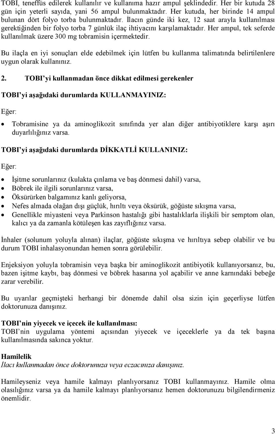 Her ampul, tek seferde kullanılmak üzere 300 mg tobramisin içermektedir. Bu ilaçla en iyi sonuçları elde edebilmek için lütfen bu kullanma talimatında belirtilenlere uygun olarak kullanınız. 2.