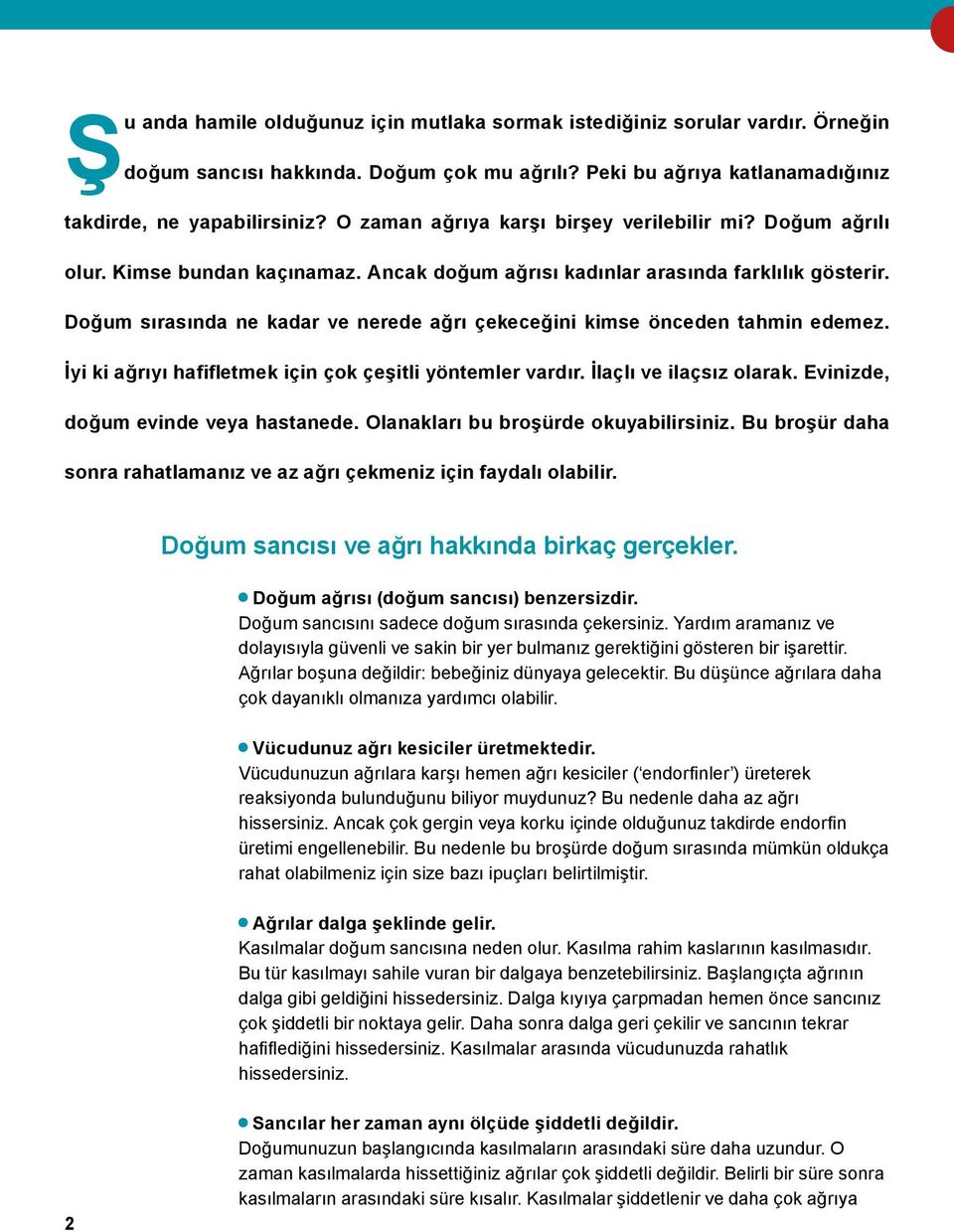 Doğum sırasında ne kadar ve nerede ağrı çekeceğini kimse önceden tahmin edemez. İyi ki ağrıyı hafifletmek için çok çeşitli yöntemler vardır. İlaçlı ve ilaçsız olarak.