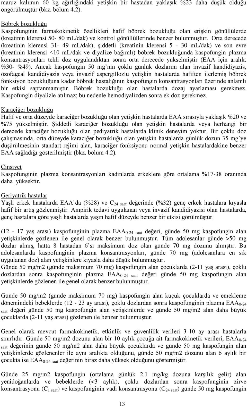 Orta derecede (kreatinin klerensi 31-49 ml/dak), şiddetli (kreatinin klerensi 5-30 ml/dak) ve son evre (kreatinin klerensi <10 ml/dak ve diyalize bağımlı) böbrek bozukluğunda kaspofungin plazma