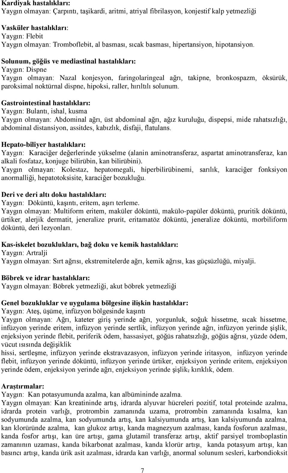 Solunum, göğüs ve mediastinal hastalıkları: Yaygın: Dispne Yaygın olmayan: Nazal konjesyon, faringolaringeal ağrı, takipne, bronkospazm, öksürük, paroksimal noktürnal dispne, hipoksi, raller,