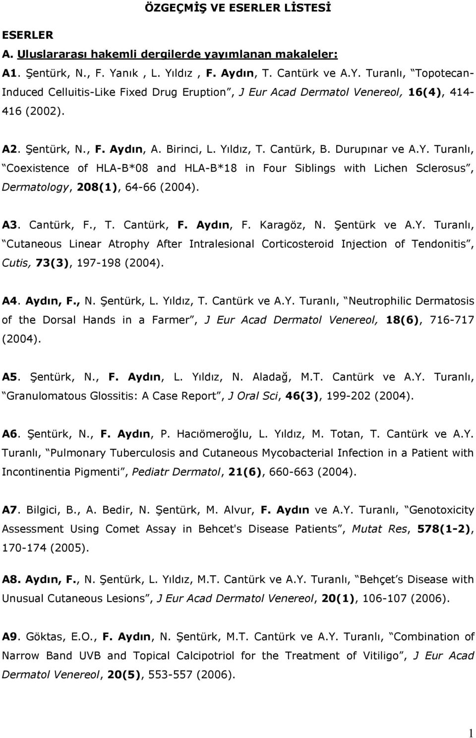 Birinci, L. Yıldız, T. Cantürk, B. Durupınar ve A.Y. Turanlı, Coexistence of HLA-B*08 and HLA-B*18 in Four Siblings with Lichen Sclerosus, Dermatology, 208(1), 64-66 (2004). A3. Cantürk, F., T. Cantürk, F. Aydın, F.