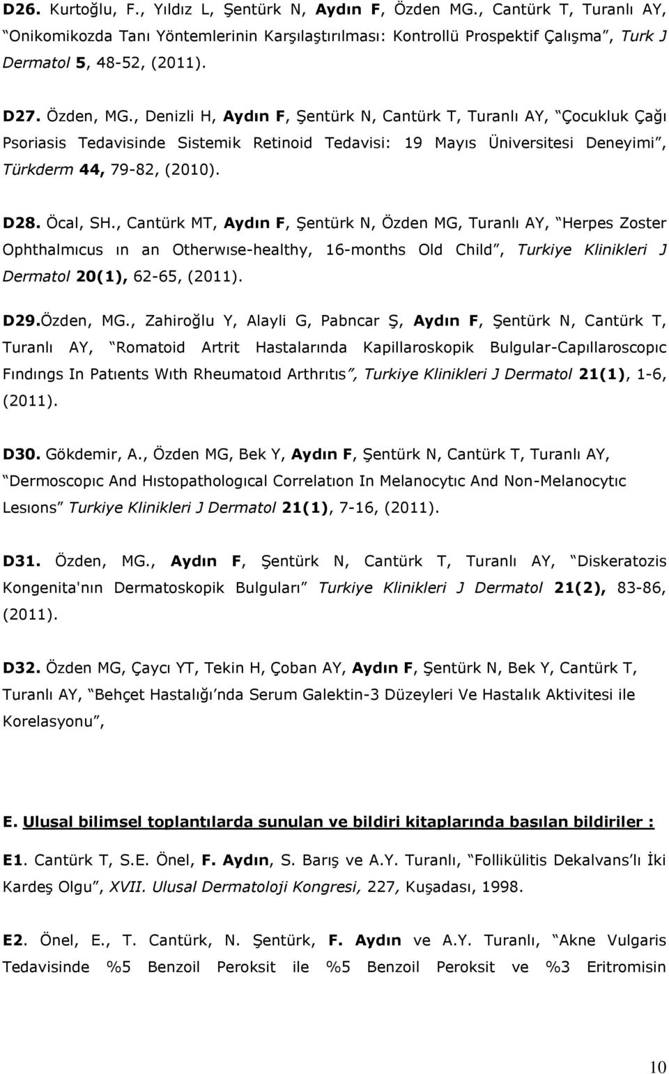 Öcal, SH., Cantürk MT, Aydın F, Şentürk N, Özden MG, Turanlı AY, Herpes Zoster Ophthalmıcus ın an Otherwıse-healthy, 16-months Old Child, Turkiye Klinikleri J Dermatol 20(1), 62-65, (2011). D29.