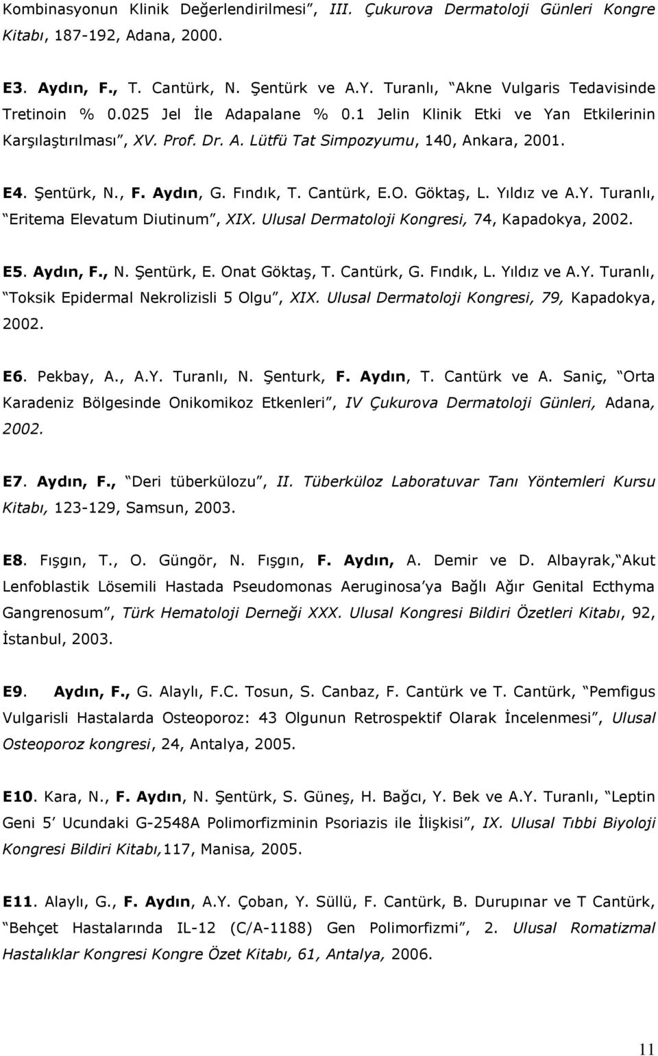 Şentürk, N., F. Aydın, G. Fındık, T. Cantürk, E.O. Göktaş, L. Yıldız ve A.Y. Turanlı, Eritema Elevatum Diutinum, XIX. Ulusal Dermatoloji Kongresi, 74, Kapadokya, 2002. E5. Aydın, F., N. Şentürk, E.