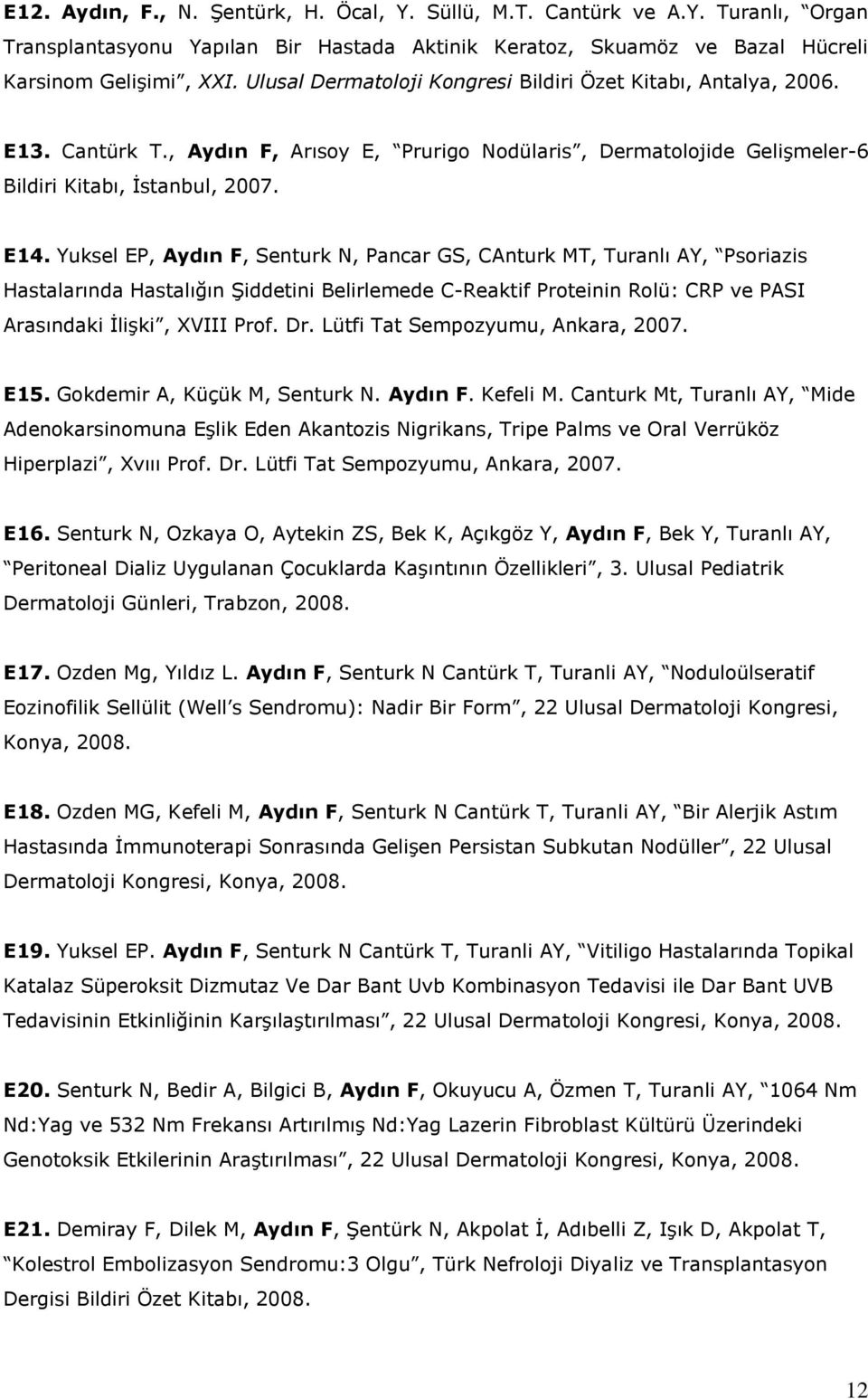 Yuksel EP, Aydın F, Senturk N, Pancar GS, CAnturk MT, Turanlı AY, Psoriazis Hastalarında Hastalığın Şiddetini Belirlemede C-Reaktif Proteinin Rolü: CRP ve PASI Arasındaki İlişki, XVIII Prof. Dr.