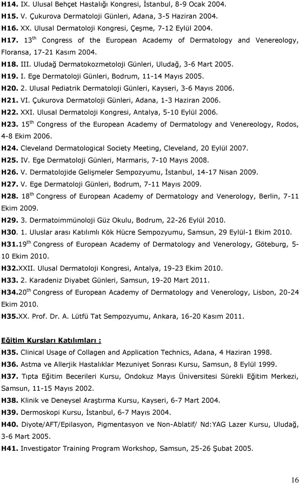 H20. 2. Ulusal Pediatrik Dermatoloji Günleri, Kayseri, 3-6 Mayıs 2006. H21. VI. Çukurova Dermatoloji Günleri, Adana, 1-3 Haziran 2006. H22. XXI. Ulusal Dermatoloji Kongresi, Antalya, 5-10 Eylül 2006.