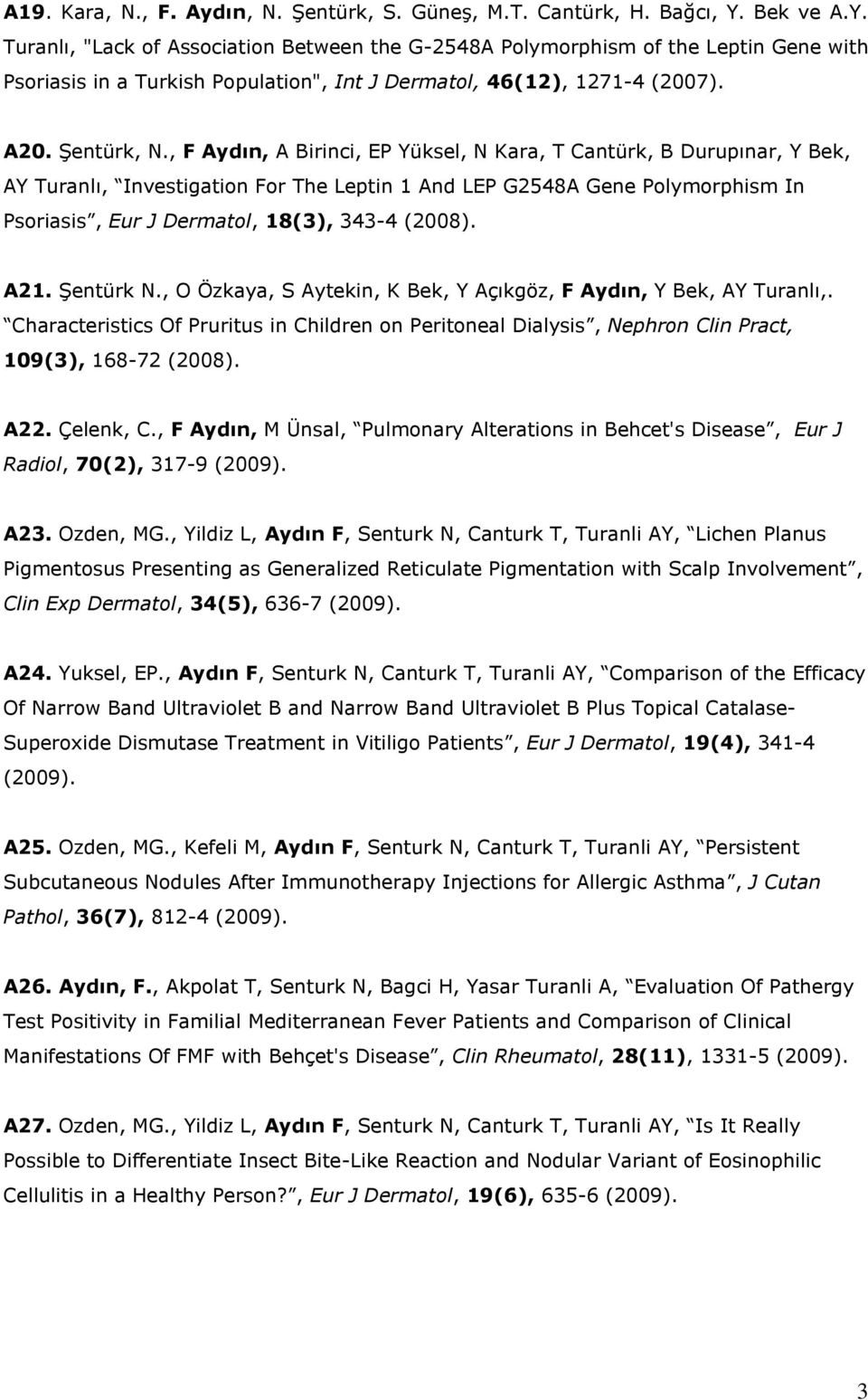 , F Aydın, A Birinci, EP Yüksel, N Kara, T Cantürk, B Durupınar, Y Bek, AY Turanlı, Investigation For The Leptin 1 And LEP G2548A Gene Polymorphism In Psoriasis, Eur J Dermatol, 18(3), 343-4 (2008).