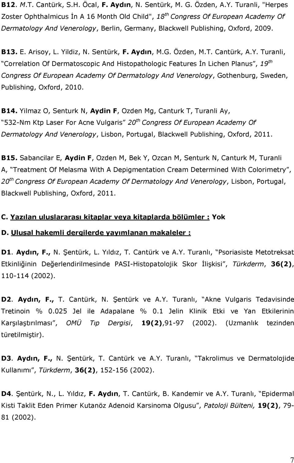 Yildiz, N. Sentürk, F. Aydın, M.G. Özden, M.T. Cantürk, A.Y. Turanli, Correlation Of Dermatoscopic And Histopathologic Features İn Lichen Planus, 19 th Congress Of European Academy Of Dermatology And Venerology, Gothenburg, Sweden, Publishing, Oxford, 2010.