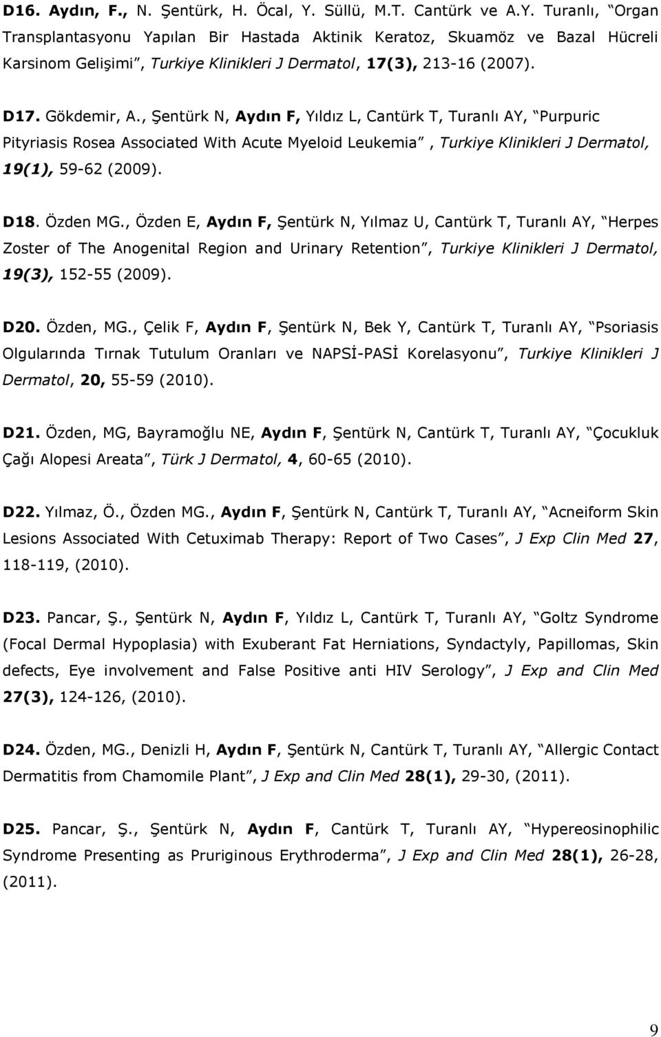 Gökdemir, A., Şentürk N, Aydın F, Yıldız L, Cantürk T, Turanlı AY, Purpuric Pityriasis Rosea Associated With Acute Myeloid Leukemia, Turkiye Klinikleri J Dermatol, 19(1), 59-62 (2009). D18. Özden MG.