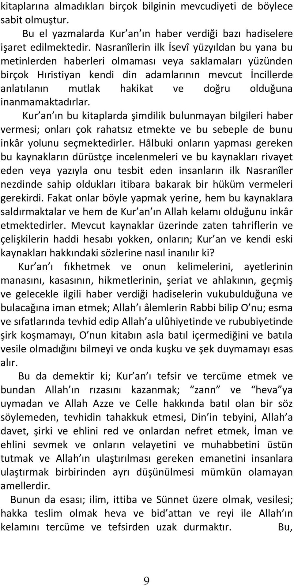 olduğuna inanmamaktadırlar. Kur an ın bu kitaplarda şimdilik bulunmayan bilgileri haber vermesi; onları çok rahatsız etmekte ve bu sebeple de bunu inkâr yolunu seçmektedirler.