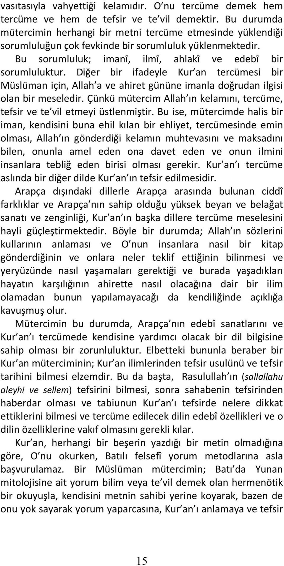 Diğer bir ifadeyle Kur an tercümesi bir Müslüman için, Allah a ve ahiret gününe imanla doğrudan ilgisi olan bir meseledir.