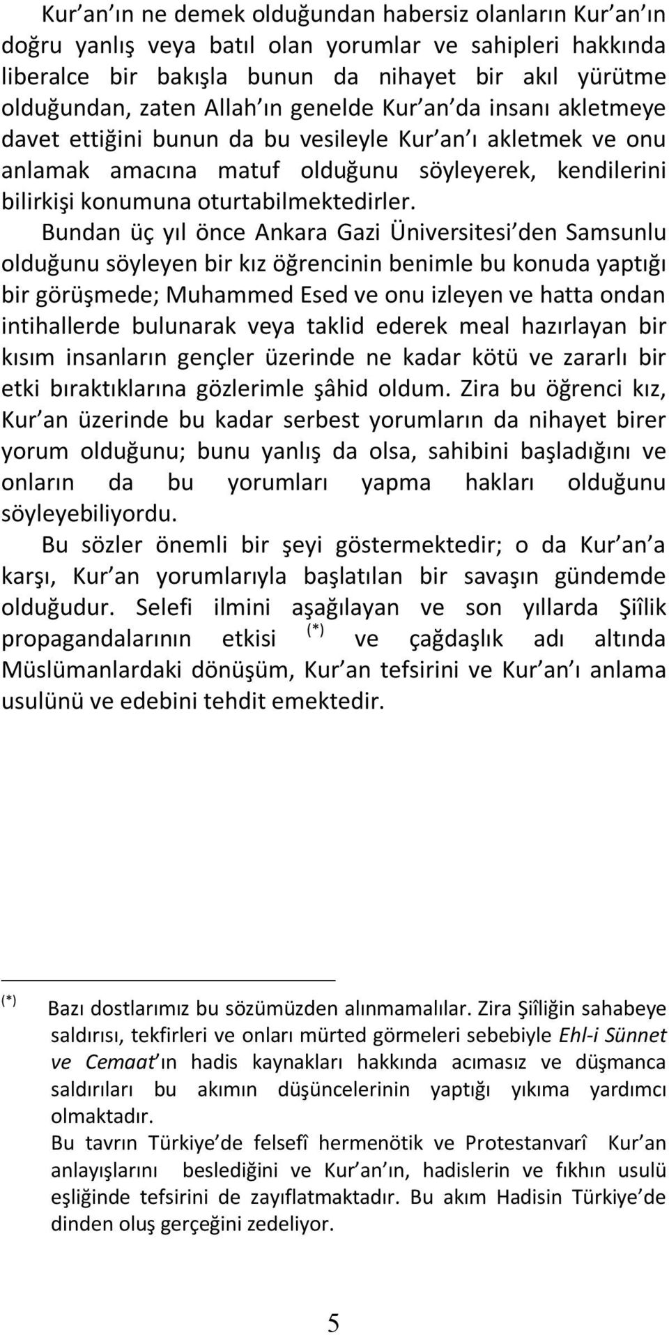 Bundan üç yıl önce Ankara Gazi Üniversitesi den Samsunlu olduğunu söyleyen bir kız öğrencinin benimle bu konuda yaptığı bir görüşmede; Muhammed Esed ve onu izleyen ve hatta ondan intihallerde