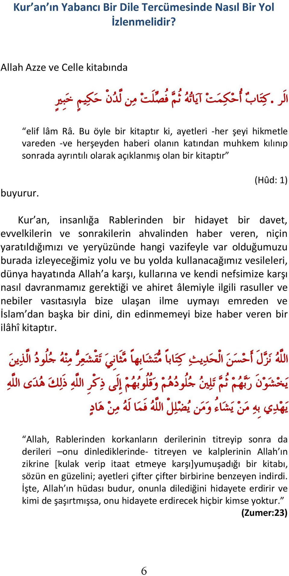 (Hûd: 1) Kur an, insanlığa Rablerinden bir hidayet bir davet, evvelkilerin ve sonrakilerin ahvalinden haber veren, niçin yaratıldığımızı ve yeryüzünde hangi vazifeyle var olduğumuzu burada