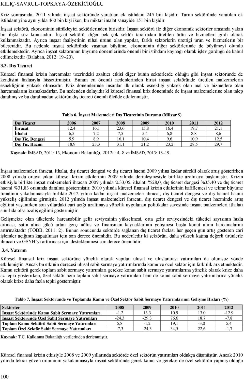 İnşaat sektörü ile diğer ekonomik sektörler arasında yakın bir ilişki söz konusudur. İnşaat sektörü, diğer pek çok sektör tarafından üretilen ürün ve hizmetleri girdi olarak kullanmaktadır.