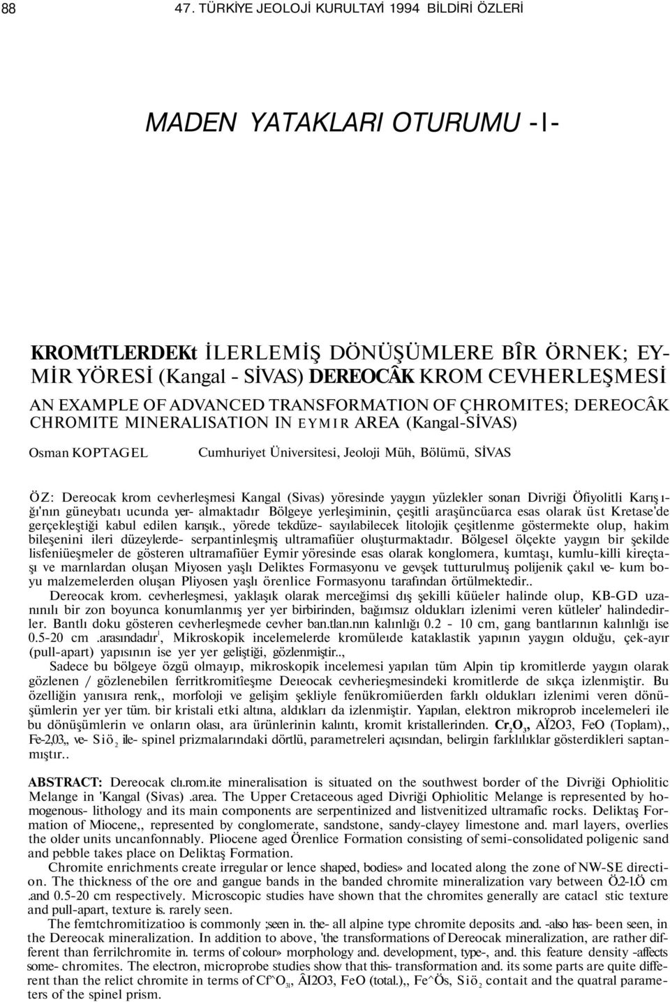 ADVANCED TRANSFORMATION OF ÇHROMITES; DEREOCÂK CHROMITE MINERALISATION IN EYMIR AREA (Kangal-SİVAS) Osman KOPTAGEL Cumhuriyet Üniversitesi, Jeoloji Müh, Bölümü, SİVAS ÖZ: Dereocak krom cevherleşmesi