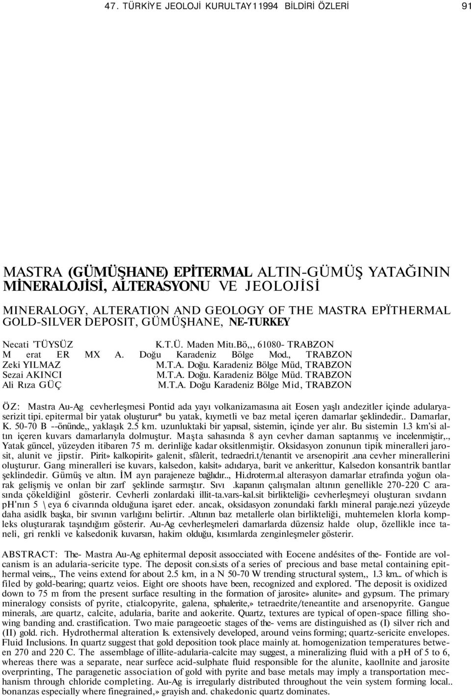 T.A. Doğu. Karadeniz Bölge Müd. TRABZON Ali Rıza GÜÇ M.T.A. Doğu Karadeniz Bölge Mid, TRABZON ÖZ: Mastra Au-Ag cevherleşmesi Pontid ada yayı volkanizamasına ait Eosen yaşlı andezitler içinde adularyaserizit tipi.