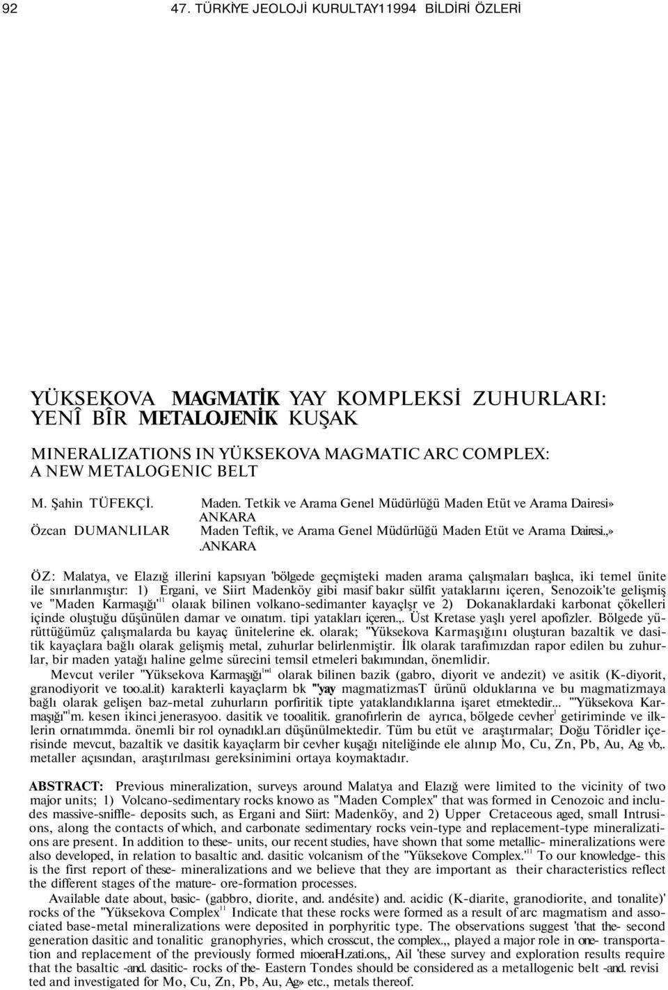 ANKARA ÖZ: Malatya, ve Elazığ illerini kapsıyan 'bölgede geçmişteki maden arama çalışmaları başlıca, iki temel ünite ile sınırlanmıştır: 1) Ergani, ve Siirt Madenköy gibi masif bakır sülfit