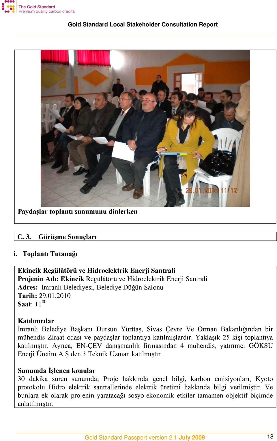 2010 Saat: 11 00 Katılımcılar İmranlı elediye aşkanı Dursun Yurttaş, Sivas Çevre Ve Orman akanlığından bir mühendis Ziraat odası ve paydaşlar toplantıya katılmışlardır.