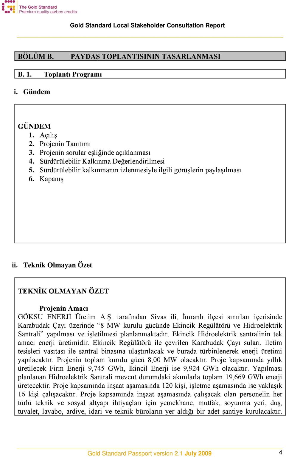 tarafından Sivas ili, İmranlı ilçesi sınırları içerisinde Karabudak Çayı üzerinde 8 MW kurulu gücünde Ekincik Regülâtörü ve Hidroelektrik Santrali yapılması ve işletilmesi planlanmaktadır.