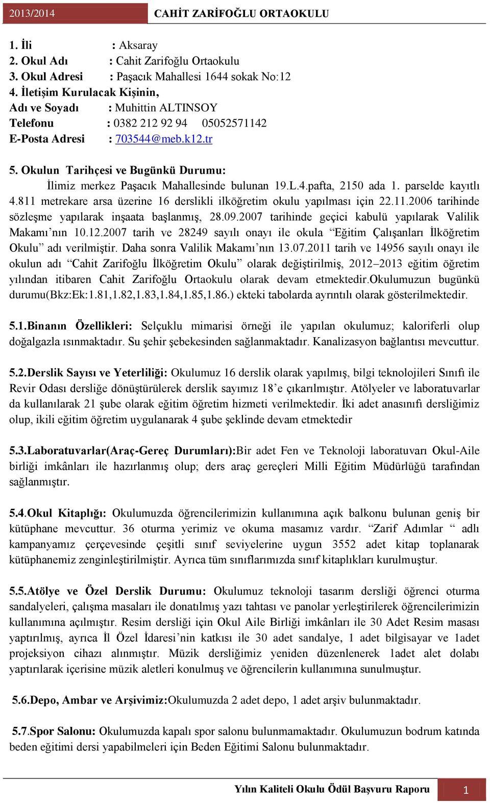 Okulun Tarihçesi ve Bugünkü Durumu: Ġlimiz merkez PaĢacık Mahallesinde bulunan 19.L.4.pafta, 2150 ada 1. parselde kayıtlı 4.811 metrekare arsa üzerine 16 derslikli ilköğretim okulu yapılması için 22.