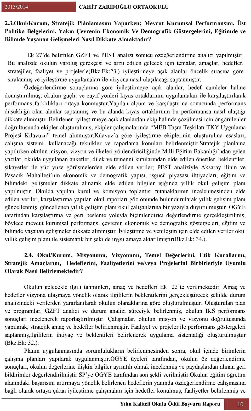 Bu analizde okulun varoluģ gerekçesi ve arzu edilen gelecek için temalar, amaçlar, hedefler, stratejiler, faaliyet ve projelerle(bkz.ek:23.