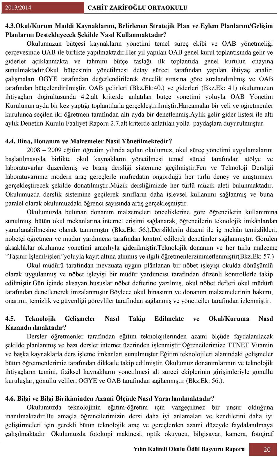 her yıl yapılan OAB genel kurul toplantısında gelir ve giderler açıklanmakta ve tahmini bütçe taslağı ilk toplantıda genel kurulun onayına sunulmaktadır.