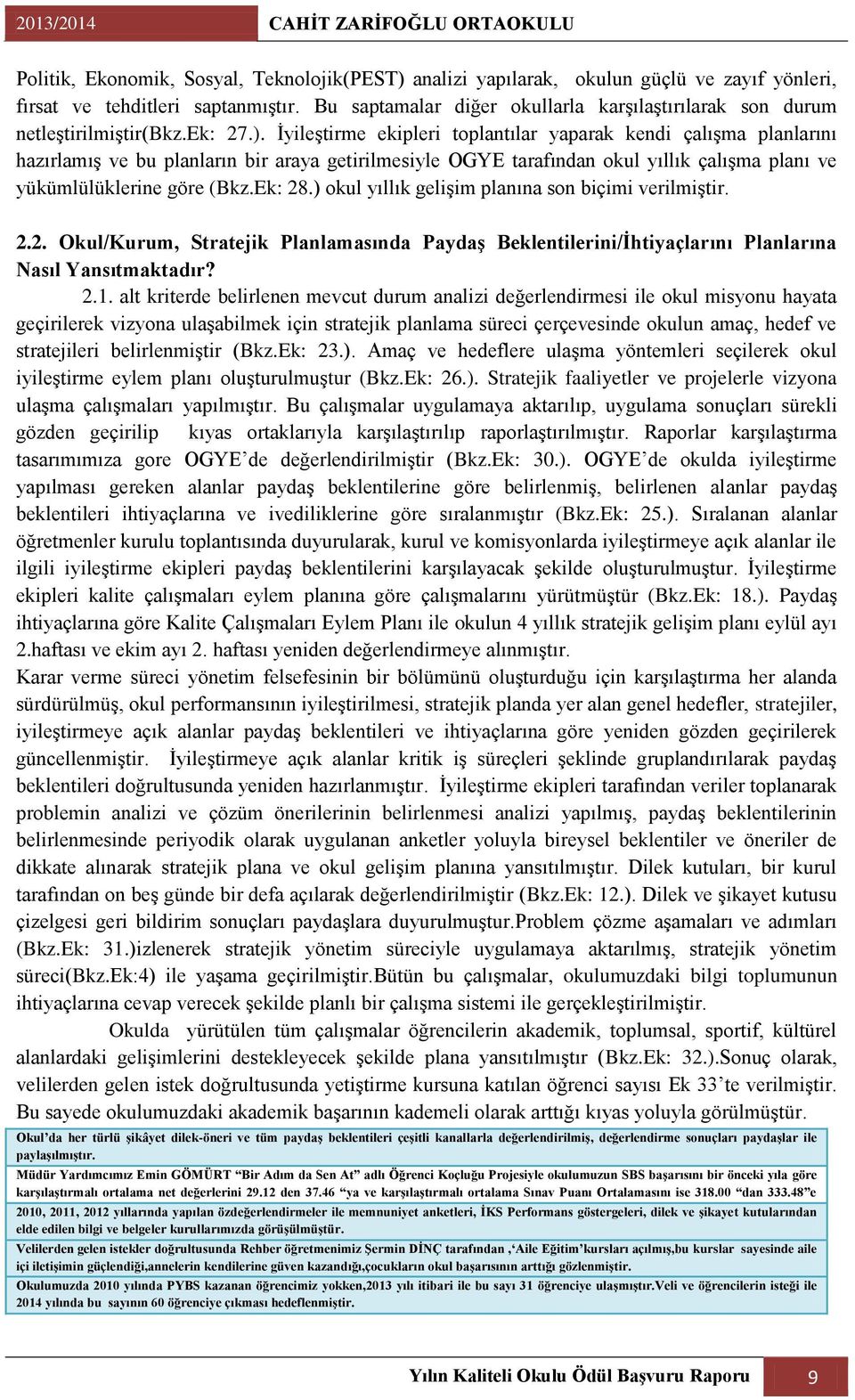 ĠyileĢtirme ekipleri toplantılar yaparak kendi çalıģma planlarını hazırlamıģ ve bu planların bir araya getirilmesiyle OGYE tarafından okul yıllık çalıģma planı ve yükümlülüklerine göre (Bkz.Ek: 28.