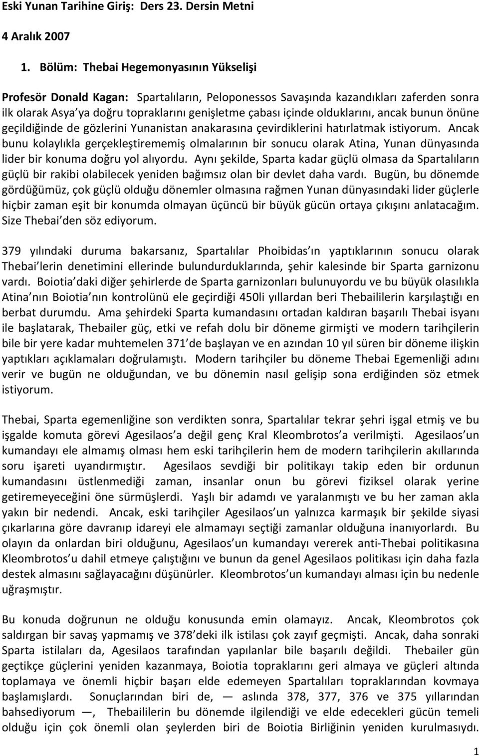 olduklarını, ancak bunun önüne geçildiğinde de gözlerini Yunanistan anakarasına çevirdiklerini hatırlatmak istiyorum.