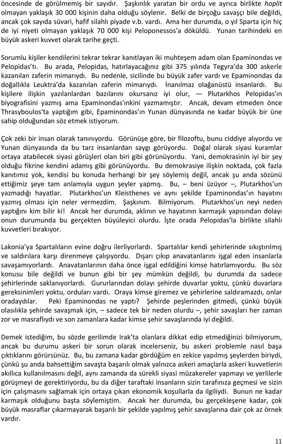 Ama her durumda, o yıl Sparta için hiç de iyi niyeti olmayan yaklaşık 70 000 kişi Peloponessos a döküldü. Yunan tarihindeki en büyük askeri kuvvet olarak tarihe geçti.