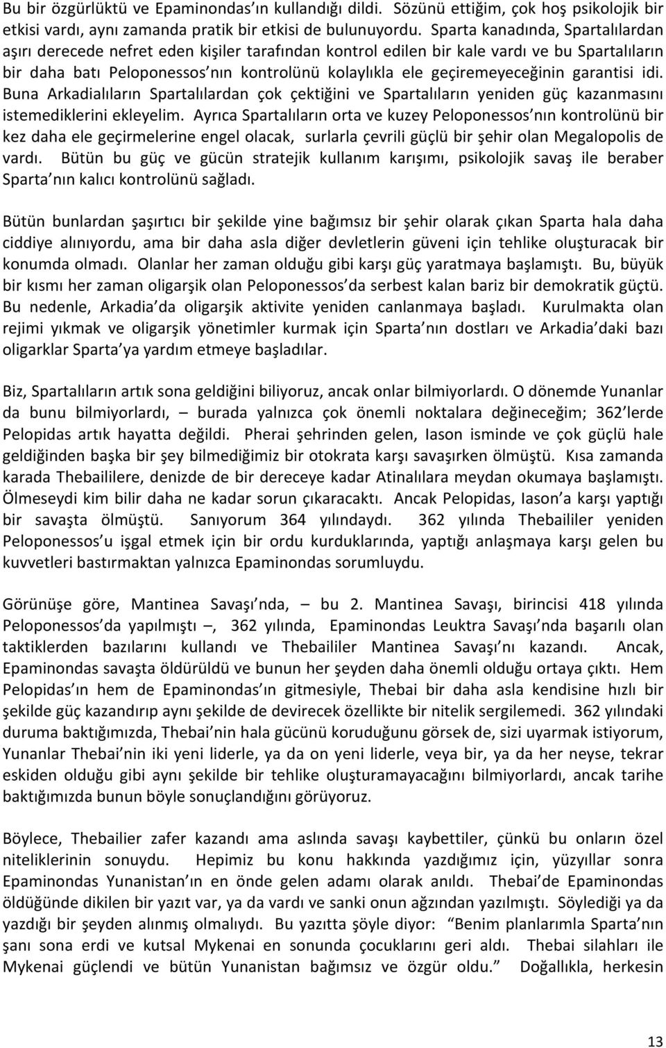 geçiremeyeceğinin garantisi idi. Buna Arkadialıların Spartalılardan çok çektiğini ve Spartalıların yeniden güç kazanmasını istemediklerini ekleyelim.