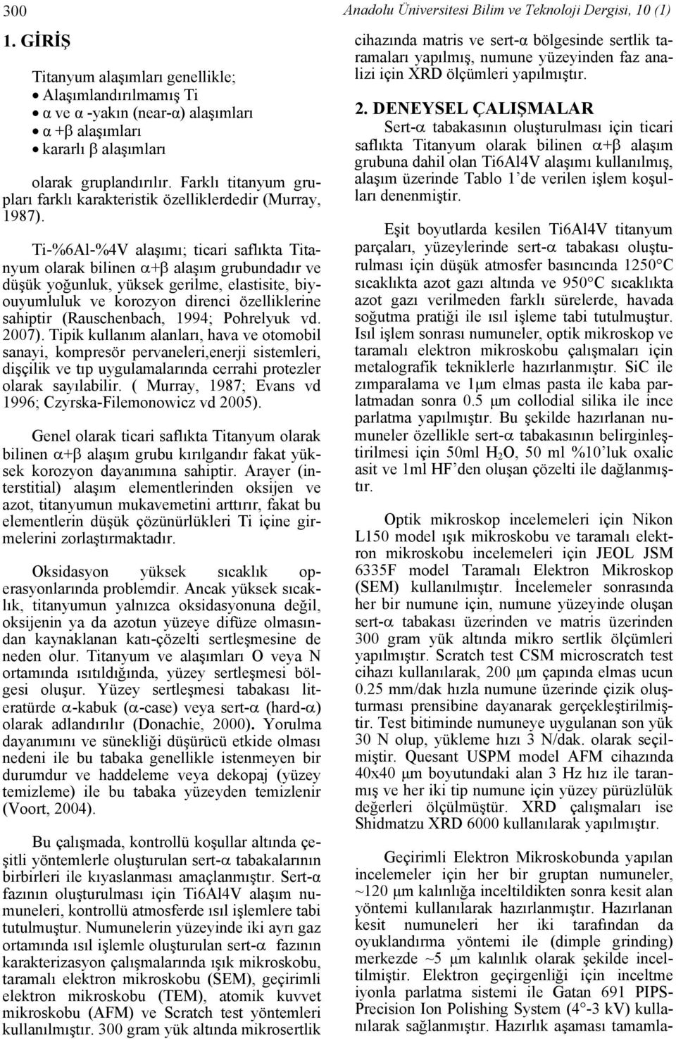 Ti-%6Al-%4V lşımı; ticri sflıkt Titnyum olrk ilinen α+β lşım gruunddır ve düşük yoğunluk, yüksek gerilme, elstisite, iyouyumluluk ve korozyon direnci özelliklerine shiptir (Ruschench, 1994; Pohrelyuk