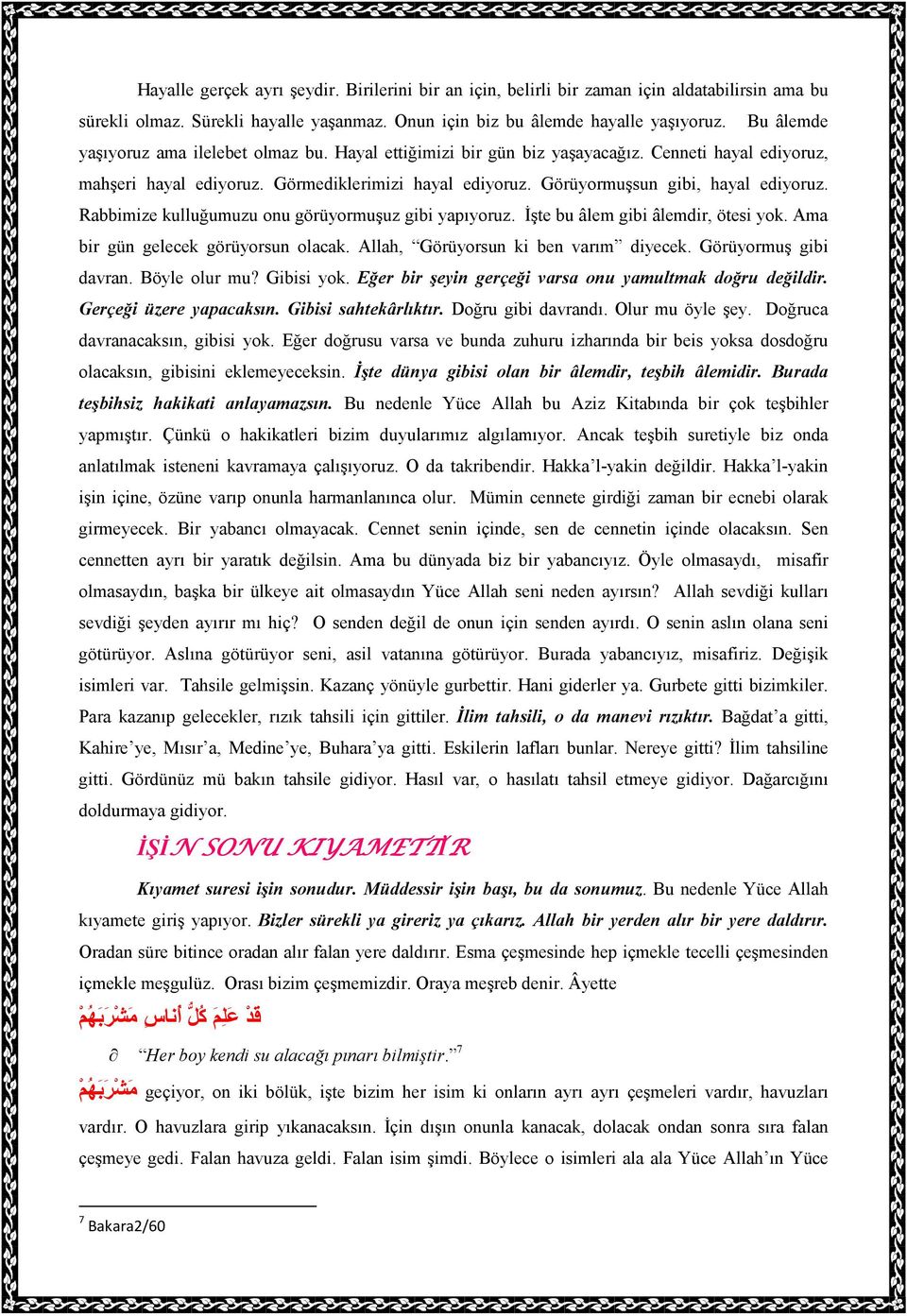 Görüyormuşsun gibi, hayal ediyoruz. Rabbimize kulluğumuzu onu görüyormuşuz gibi yapıyoruz. Đşte bu âlem gibi âlemdir, ötesi yok. Ama bir gün gelecek görüyorsun olacak.