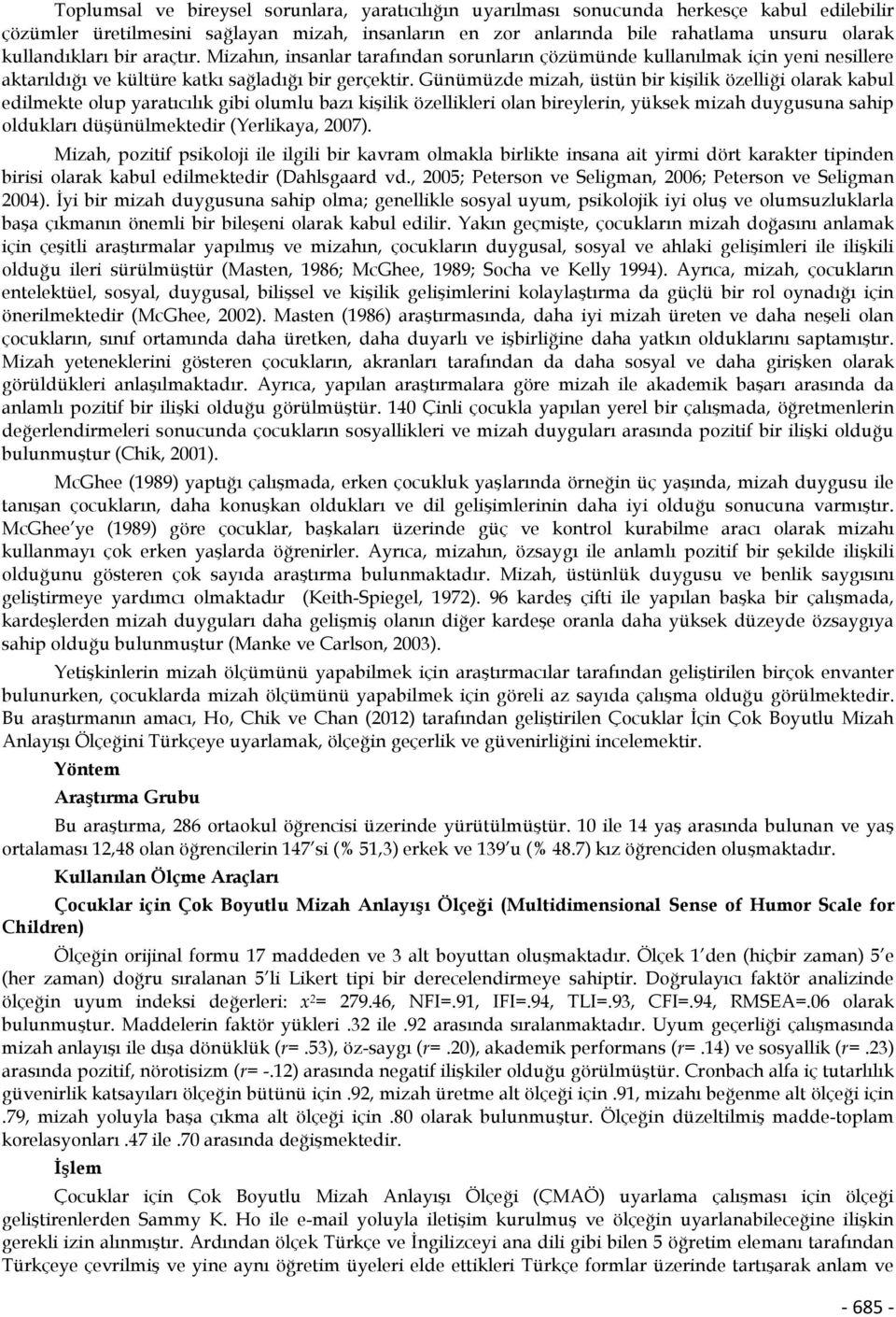 Günümüzde mizah, üstün bir kişilik özelliği olarak kabul edilmekte olup yaratıcılık gibi olumlu bazı kişilik özellikleri olan bireylerin, yüksek mizah duygusuna sahip oldukları düşünülmektedir