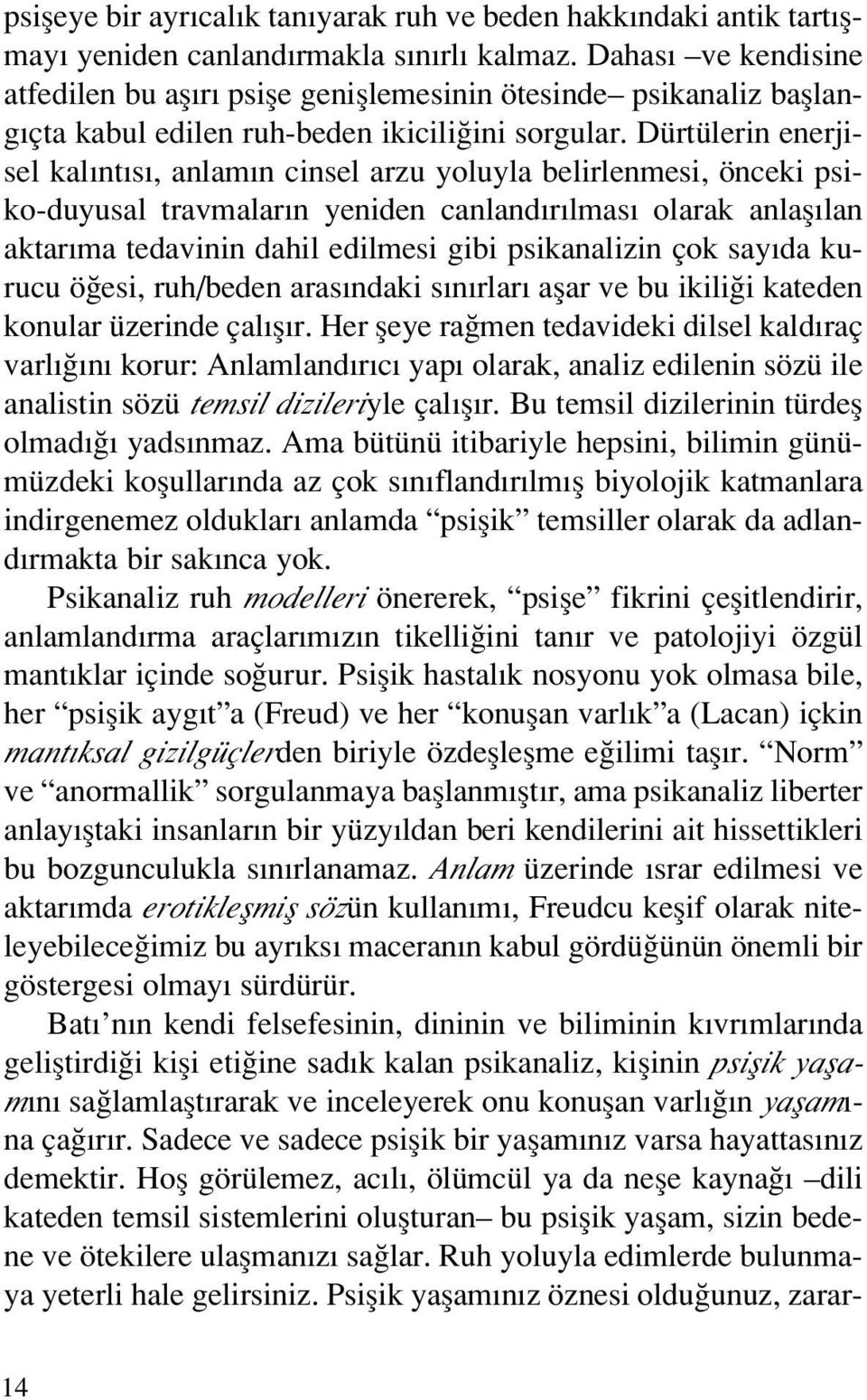 Dürtülerin enerjisel kal nt s, anlam n cinsel arzu yoluyla belirlenmesi, önceki psiko-duyusal travmalar n yeniden canland r lmas olarak anlafl lan aktar ma tedavinin dahil edilmesi gibi psikanalizin