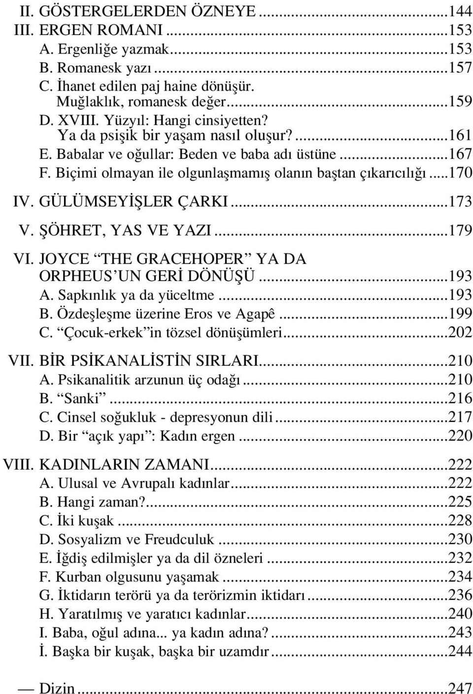 GÜLÜMSEY filer ÇARKI...173 V. fiöhret, YAS VE YAZI...179 VI. JOYCE THE GRACEHOPER YA DA ORPHEUS UN GER DÖNÜfiÜ...193 A. Sapk nl k ya da yüceltme...193 B. Özdeflleflme üzerine Eros ve Agapê...199 C.