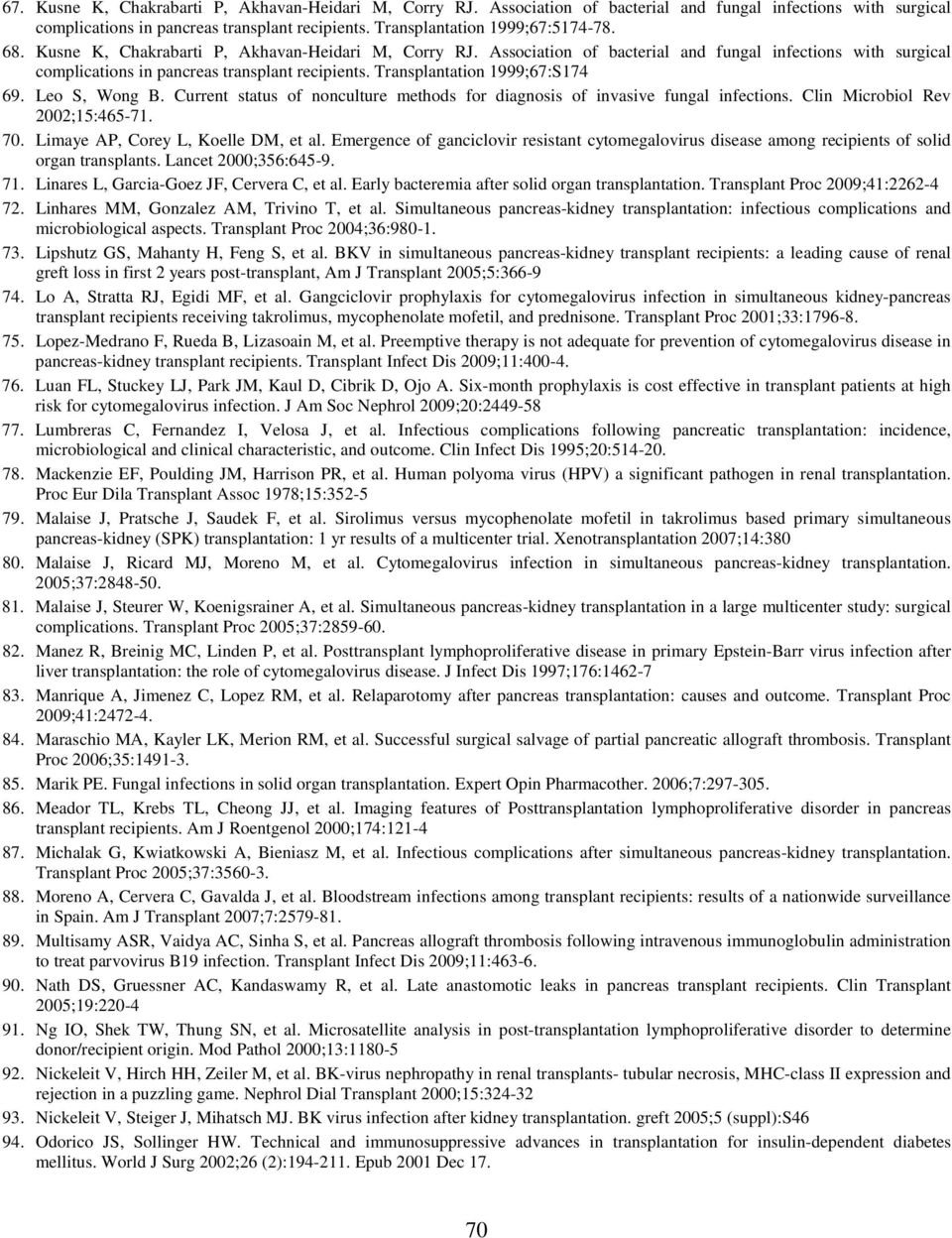 Leo S, Wong B. Current status of nonculture methods for diagnosis of invasive fungal infections. Clin Microbiol Rev 2002;15:465-71. 70. Limaye AP, Corey L, Koelle DM, et al.