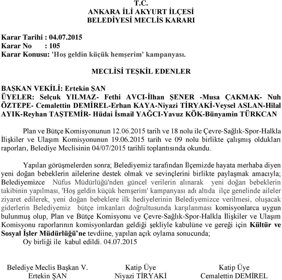 2015 tarih ve 09 nolu birlikte çalışmış oldukları raporları, Belediye Meclisinin 04/07/2015 tarihli toplantısında okundu.