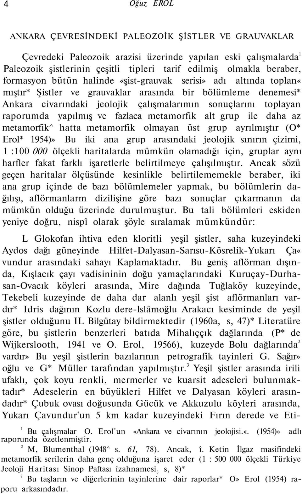 raporumda yapılmış ve fazlaca metamorfik alt grup ile daha az metamorfik^ hatta metamorfik olmayan üst grup ayrılmıştır (O* Erol* 1954)» Bu iki ana grup arasındaki jeolojik sınırın çizimi, 1 :100 000