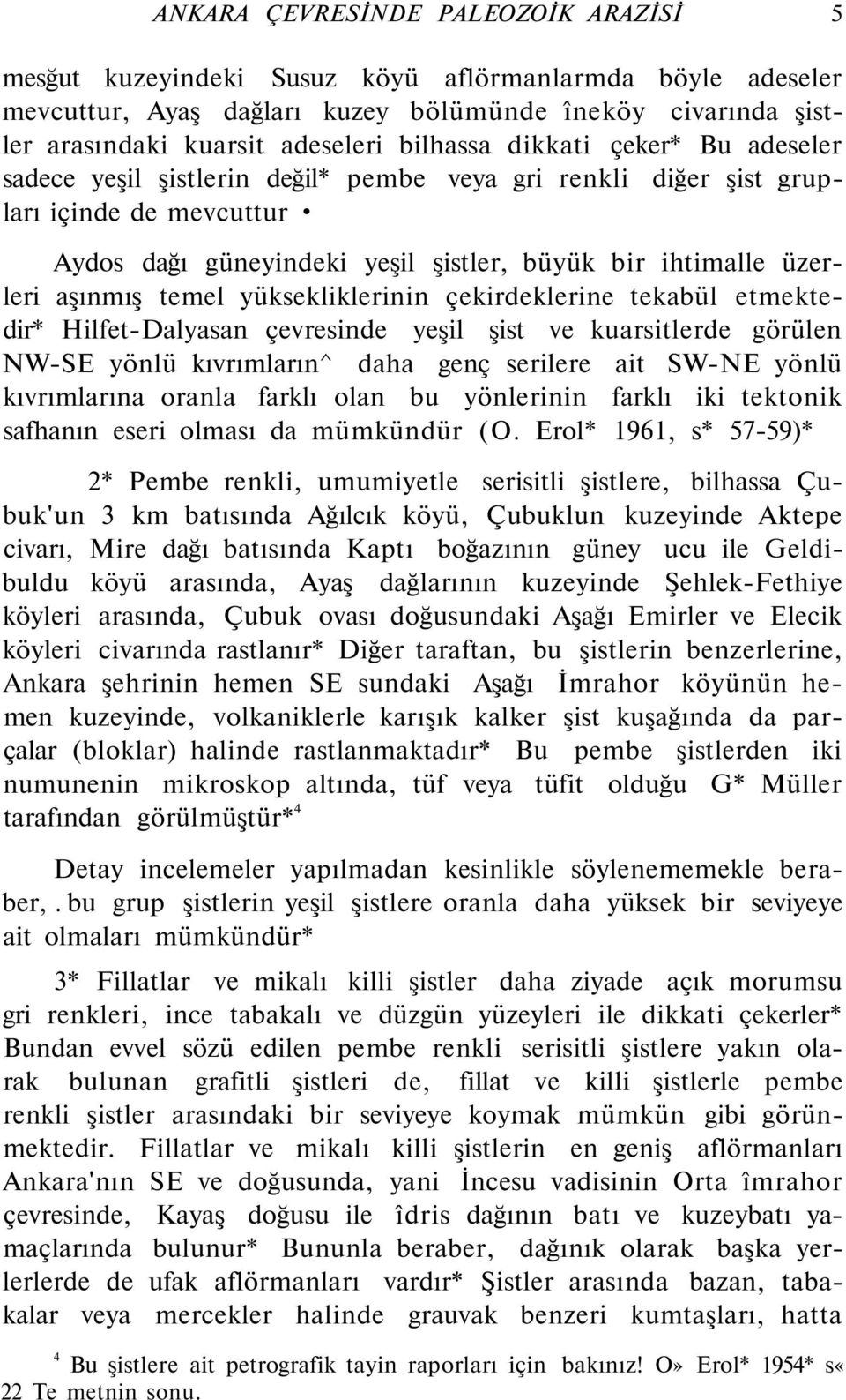 aşınmış temel yüksekliklerinin çekirdeklerine tekabül etmektedir* Hilfet-Dalyasan çevresinde yeşil şist ve kuarsitlerde görülen NW-SE yönlü kıvrımların^ daha genç serilere ait SW-NE yönlü